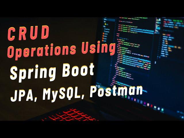 CRUD Operations with Spring Boot: Build REST APIs for CRUD Operations using Spring Boot, JPA, MySQL