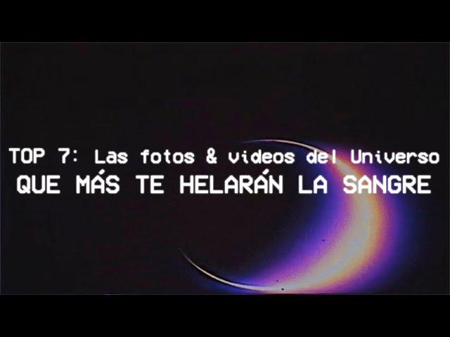 TOP 7: Las fotos & videos del Universo que más te helarán LA SANGRE