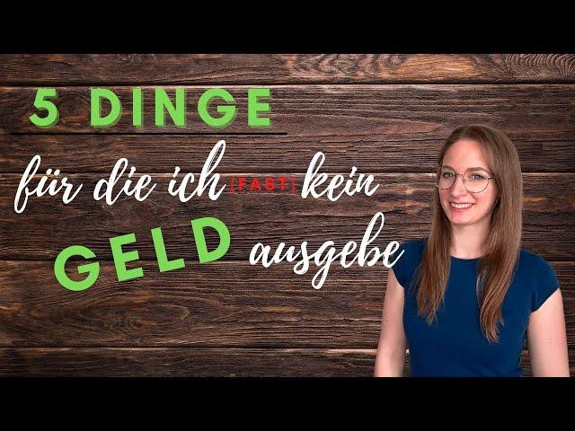 5 Dinge für die ich (fast) kein Geld ausgebe