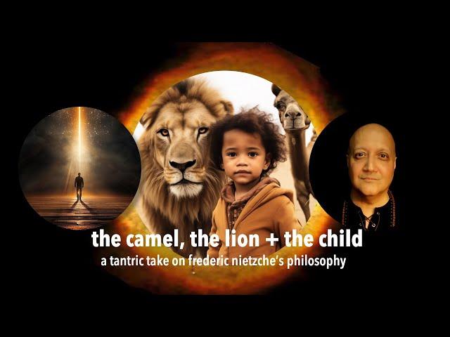 Discover the Tantra of Nietzsche: The Camel, the Lion & The Child