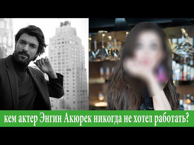 With whom is actor Engin Akurek never wanted to work?