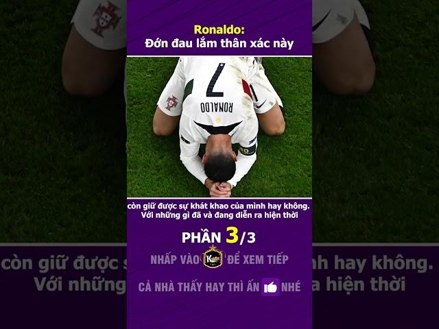 Ronaldo: Đớn đau lắm thân xác này (Phần 3/3) #shorts