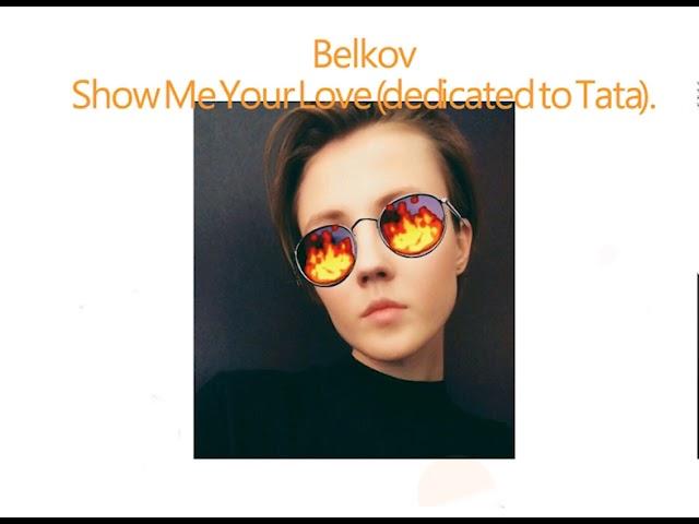 Belkov - Show Me Your Love dedicated to Tata