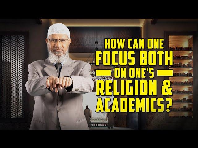 How can one Focus both on one's Religion & Academics? – Dr Zakir Naik