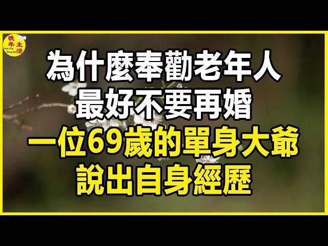 為什麼奉勸老年人最好不要再婚？一位69歲的單身大爺說出自身經歷。#晚年生活 #中老年生活 #為人處世 #生活經驗 #情感故事 #老人 #幸福人生