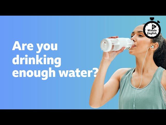 Are you drinking enough water? ⏲️ 6 Minute English