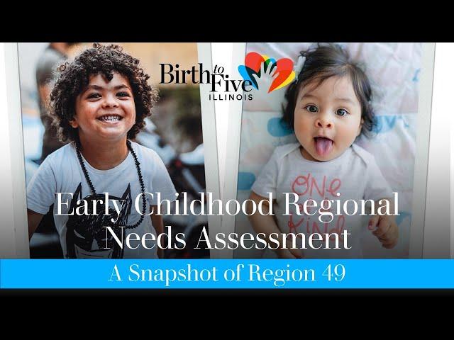 REGION 49: EARLY CHILDHOOD REGIONAL NEEDS ASSESSMENT | BIRTH TO FIVE ILLINOIS