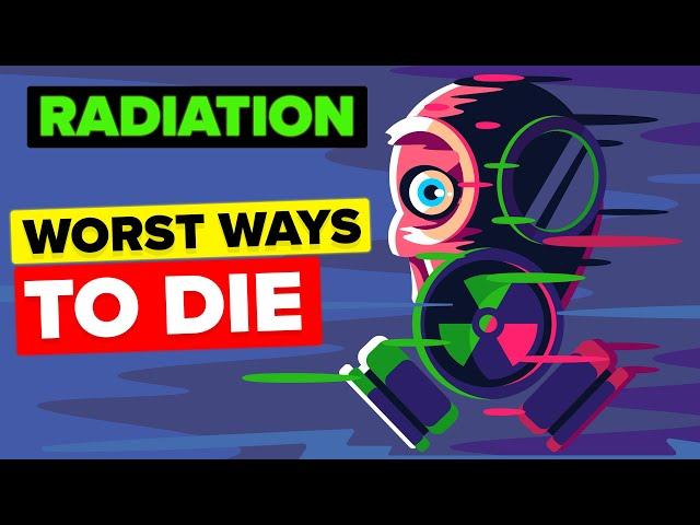 Radiation - Worst Ways to Die