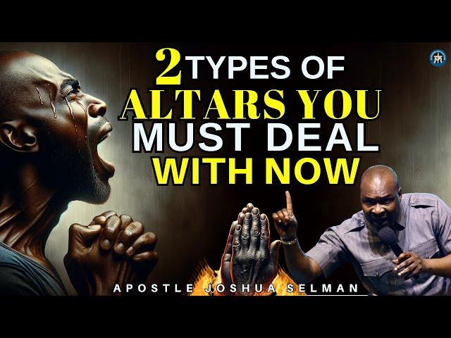 2 TYPES OF ALTARS YOU MUST DEAL WITH NOW| APOSTLE JOSHUA SELMAN