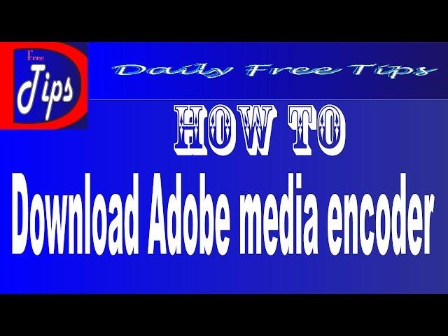 How to download Adobe media encoder - Media Encoder cc by (Daily Free Tips)