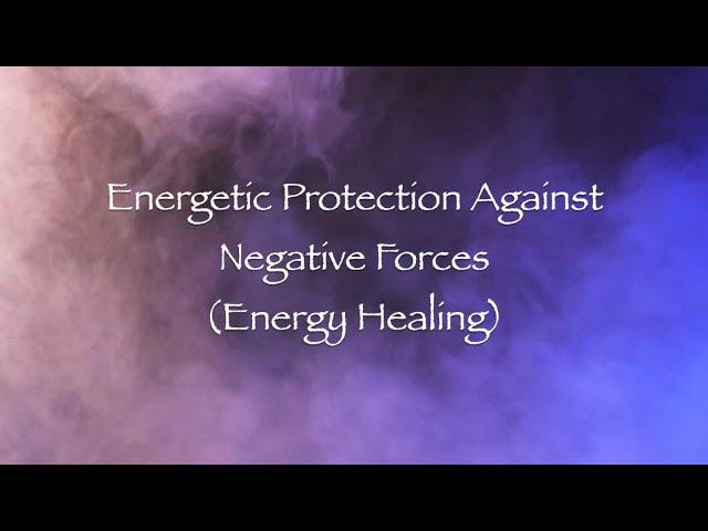 Energetic Protection from Negative Forces (Energy Healing) ️