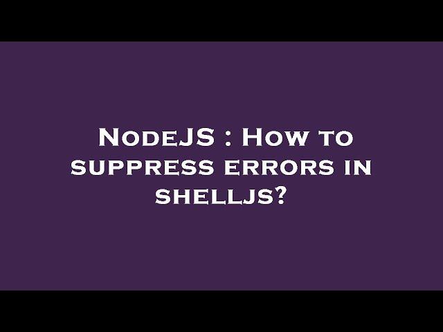 NodeJS : How to suppress errors in shelljs?