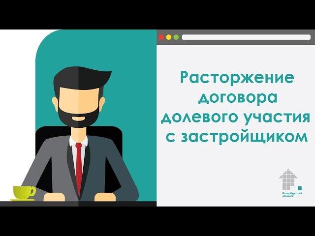 Расторжение договора долевого участия (ДДУ) с застройщиком.