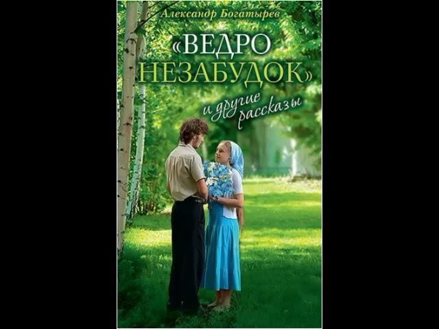 "Ведро незабудок" и другие рассказы. Александр Богатырёв. Аудиокнига