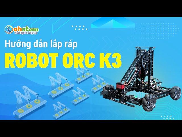 Hướng dẫn lắp ráp Robot ORC K3 - OhStem Education