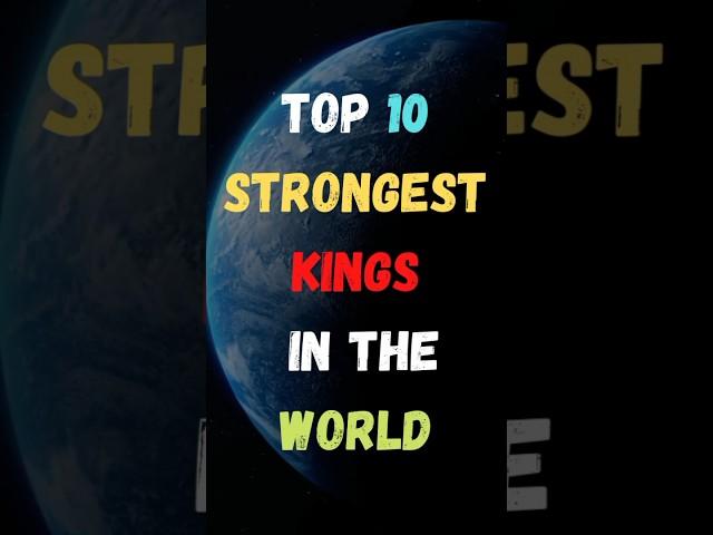 Top 10 Strongest Kings In The World | Strongest Kings | #shorts #top #2023 #kings #king #world