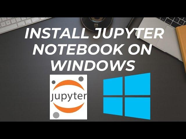 How to install Jupyter Notebook on Windows