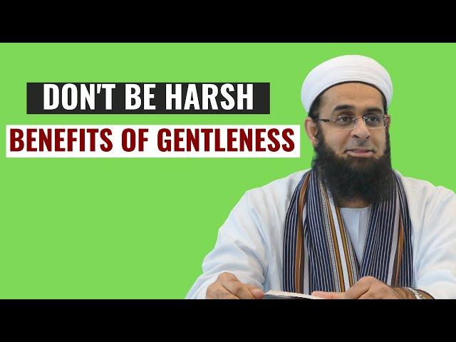 Don't Be Harsh: Benefits of Gentleness | Dr. Mufti Abdur-Rahman ibn Yusuf Mangera