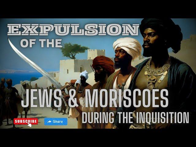 Expulsion of the J3WS & MORISCOES During the Inquisition Part 1