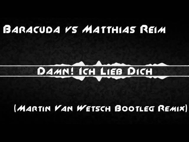 Baracuda vs Matthias Reim - Damn! Ich Lieb Dich (Martin Van Wetsch Bootleg Remix)