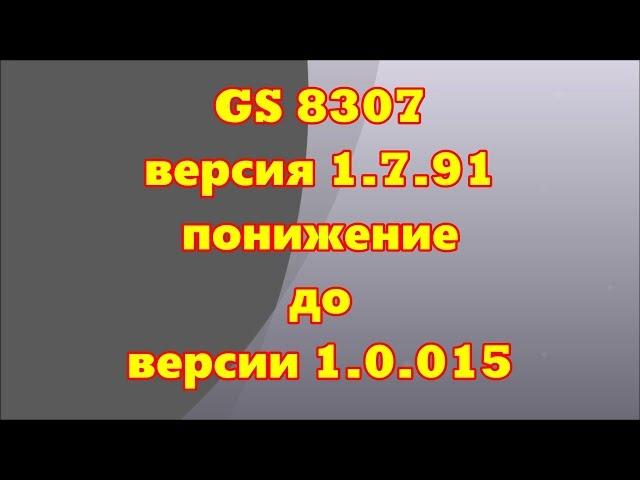 GS 8307 прошивка приемника с 1.7.91 на 1.0.015