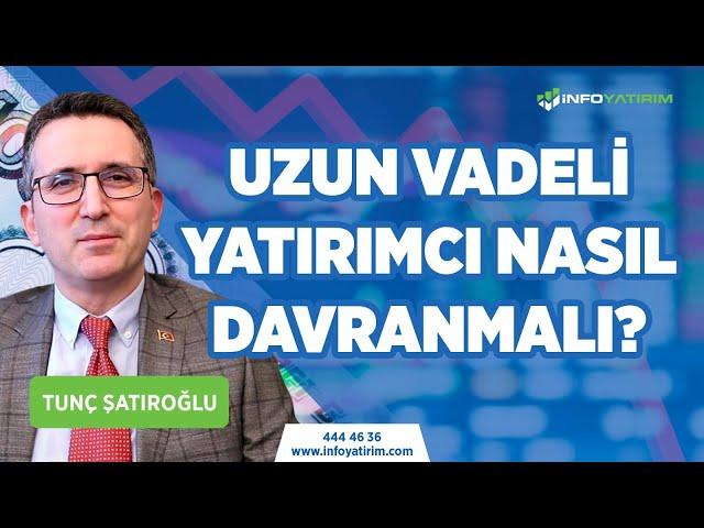 Uzun Vadeli Yatırımcılar Nasıl Davranmalı? Tunç Şatıroğlu Yorumluyor l İnfo Yatırım