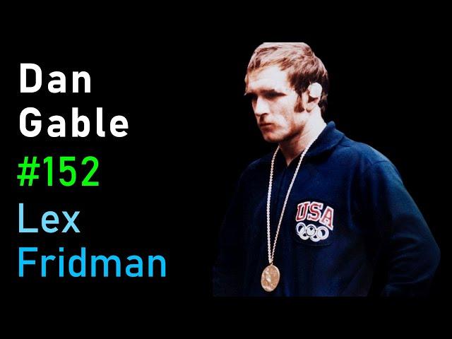 Dan Gable: Olympic Wrestling, Mental Toughness & the Making of Champions | Lex Fridman Podcast #152