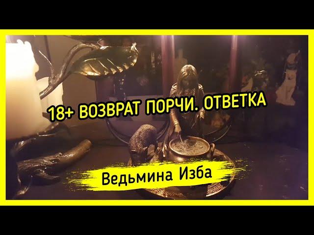 18+ ВОЗВРАТ ПОРЧИ. ОТВЕТКА. ВЕДЬМИНА ИЗБА ▶️ МАГИЯ