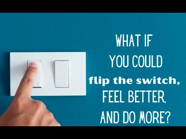 Flip the Switch - Feel BETTER and Do MORE