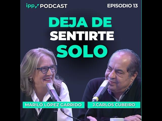 Deja de sentirte solo - Mariló López Garrido y Juan Carlos Cubeiro. Episodio 13 (IPP Podcast)