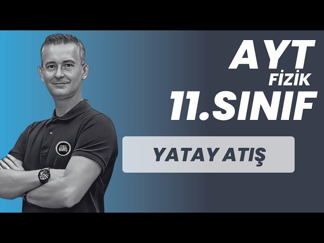 YATAY ATIŞ HAREKETİ KONU ANLATIMI VE SORU ÇÖZÜMÜ |AYT FİZİK | 11.SINIF FİZİK