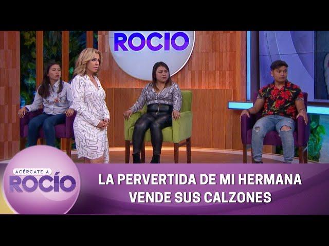 La pervertida de mi hermana vende sus calzones. | Programa 28 de junio del 2022 | Acércate a Rocío