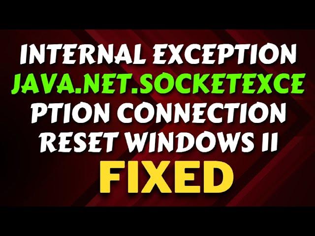 Internal Exception java net socketexception Connection Reset Windows 11