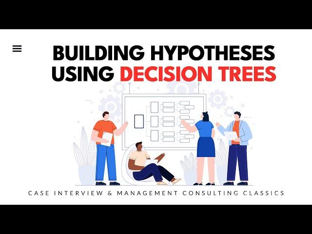 Build hypotheses with decision trees (Case Interview & Management Consulting classics)