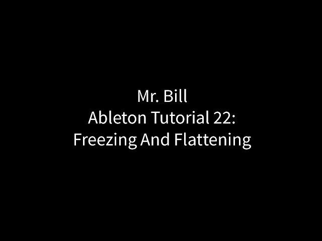 Mr. Bill - Ableton Tutorial 22: Freezing And Flattening