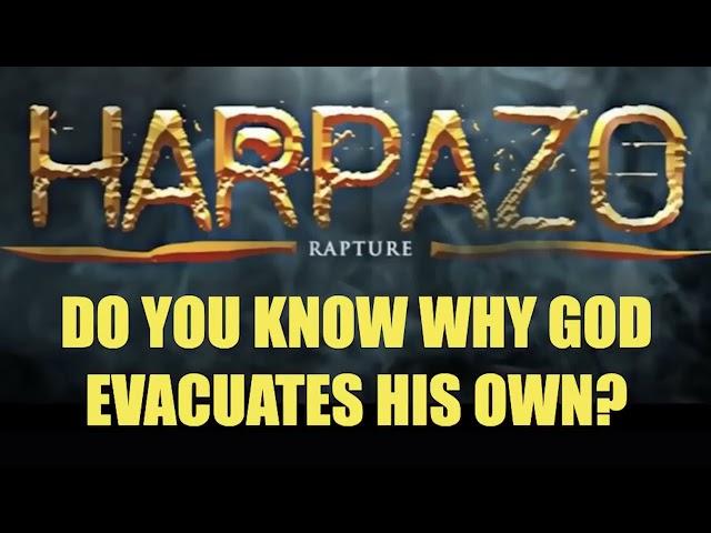 THE HARPADZO RAPTURE--DO YOU KNOW WHY GOD EVACUATES HIS OWN CHILDREN FROM THE EARTH?