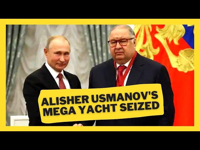 RUSSIAN OLIGARCH ALISHER USMANOV'S $600M MEGA-YACHT SEIZED