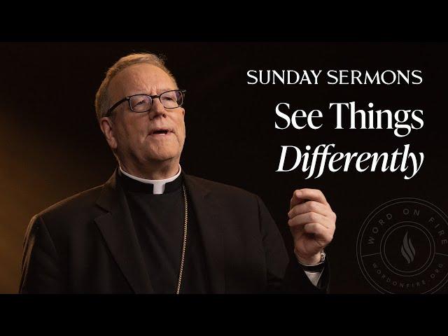 See Things Differently - Bishop Barron's Sunday Sermon