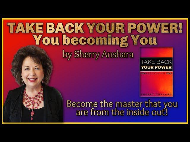 TAKE BACK YOUR POWER - You becoming You - BY SHERRY ANSHARA. Become the master that you are!