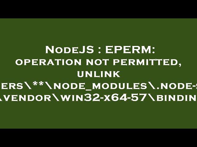 NodeJS : EPERM: operation not permitted, unlink 'C:\Users\**\node_modules\.node-sass.DELETE\vendor\w