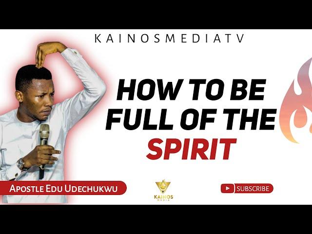 HOW TO BE FULL OF THE SPIRIT || APOSTLE EDU UDECHUKWU