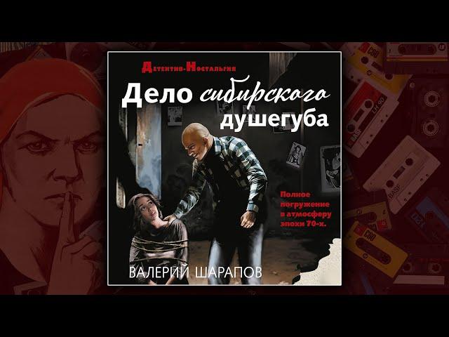 ДЕЛО СИБИРСКОГО ДУШЕГУБА - ВАЛЕРИЙ ШАРАПОВ. ДЕТЕКТИВ. АУДИОКНИГА.