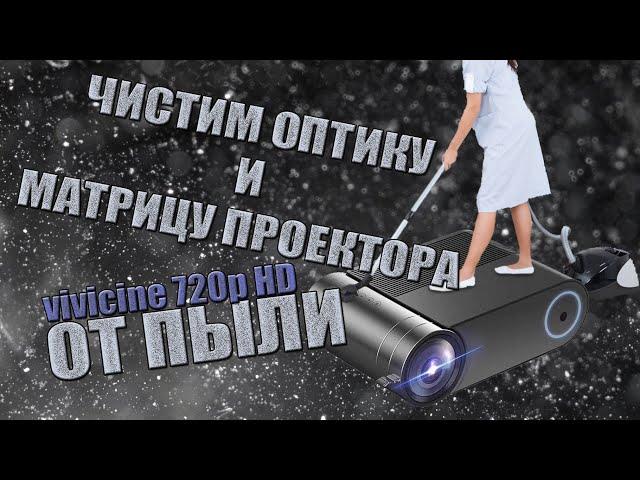 Разборка, очистка от пыли оптики и матрицы китайского LED проектора VIVICINE 720 p HD.