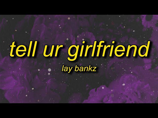 Lay Bankz - Tell Ur Girlfriend (Lyrics) | should tell my bf what i been doing