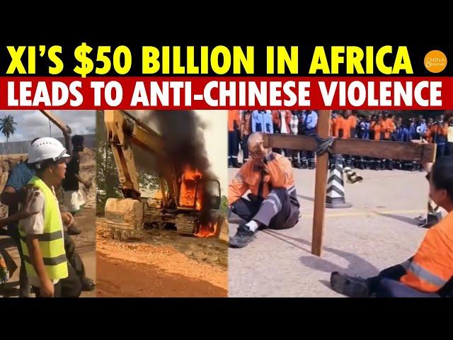 $50 Billion in Africa by XI Leads to Violence Against Chinese; Locals Show Intense Emotions