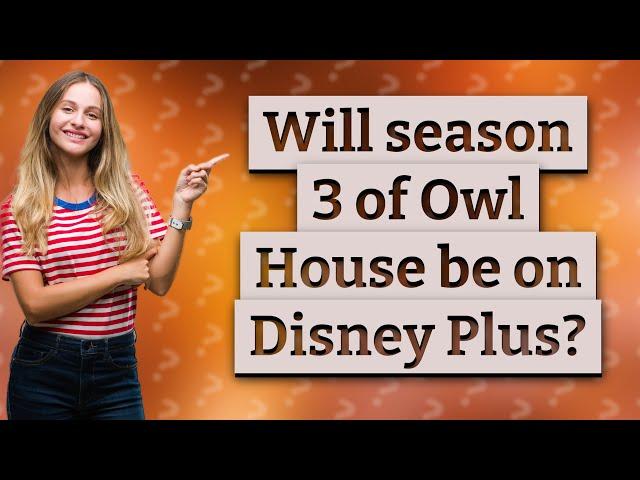 Will season 3 of Owl House be on Disney Plus?