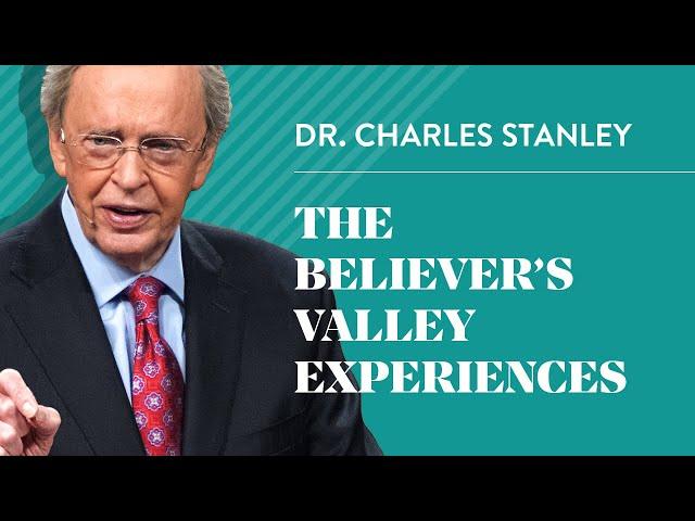 The Believer’s Valley Experiences – Dr. Charles Stanley