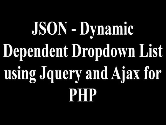 JSON - Dynamic Dependent Dropdown List using Jquery and Ajax  for PHP