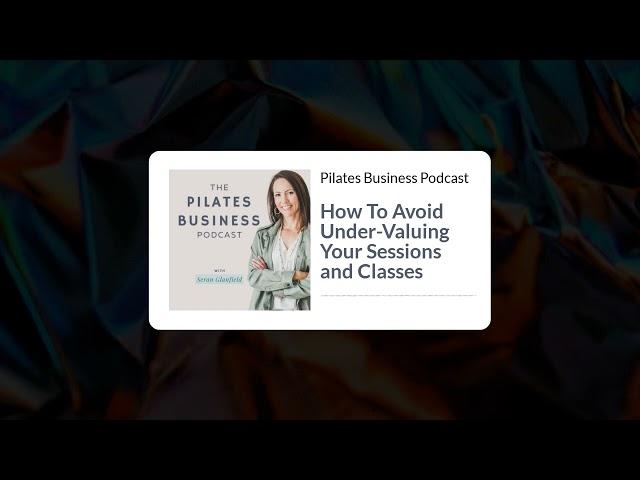 Pilates Business Podcast: How To Avoid Under-Valuing Your Sessions and Classes