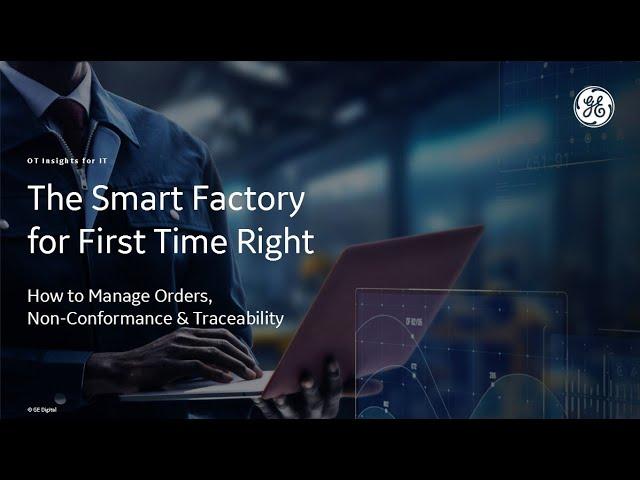 Smart Factory for First Time Right: Use MES to Manage Orders, Non-Conformance and Traceability